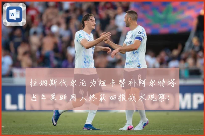 拉姆斯代尔沦为纽卡替补阿尔特塔当年果断用人终获回报战术观察：最新赛事动态与深度分析
